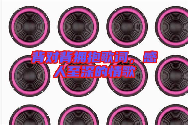 背對(duì)背擁抱歌詞，感人至深的情歌