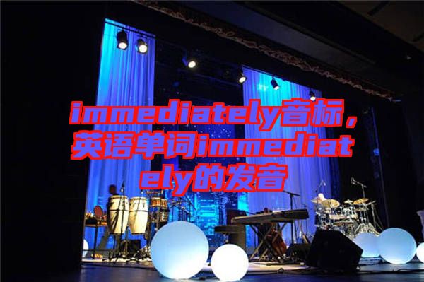 immediately音標(biāo)，英語單詞immediately的發(fā)音