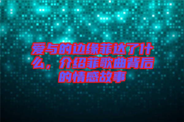 愛與的邊緣菲達了什么，介紹菲歌曲背后的情感故事