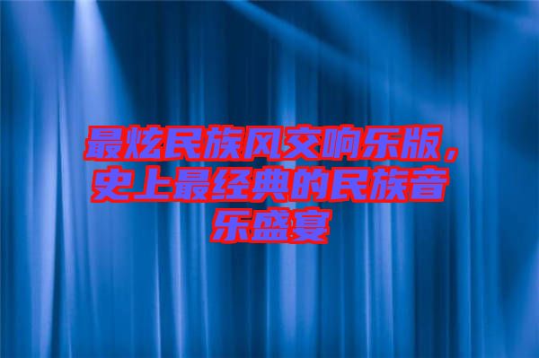 最炫民族風交響樂版，史上最經(jīng)典的民族音樂盛宴