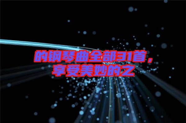 的鋼琴曲全部31首，享受美妙的之