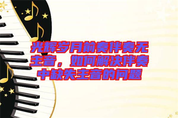 光輝歲月前奏伴奏無主音，如何解決伴奏中缺失主音的問題