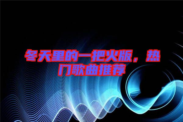 冬天里的一把火版，熱門歌曲推薦