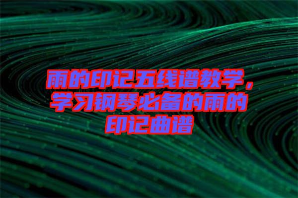 雨的印記五線譜教學，學習鋼琴必備的雨的印記曲譜