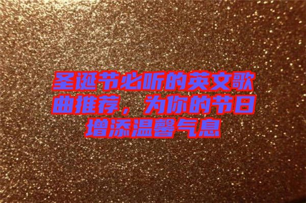 圣誕節(jié)必聽的英文歌曲推薦，為你的節(jié)日增添溫馨氣息