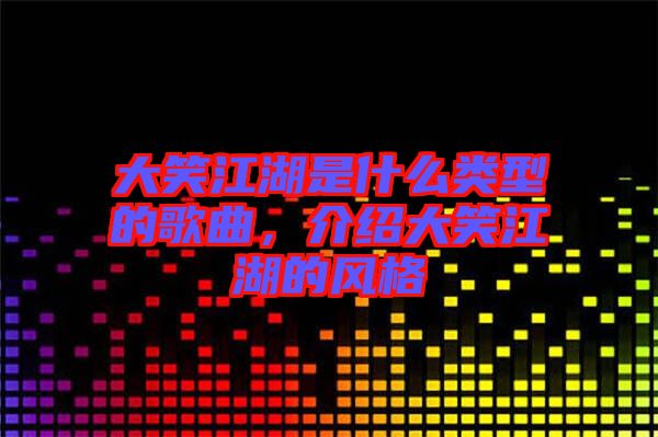 大笑江湖是什么類型的歌曲，介紹大笑江湖的風(fēng)格