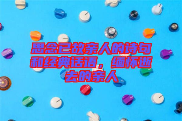 思念已故親人的詩句和經(jīng)典話語，緬懷逝去的親人