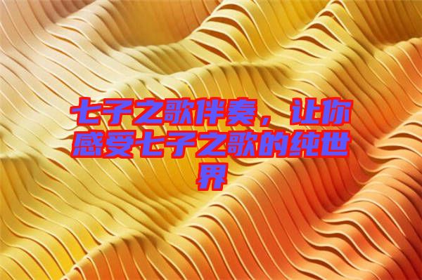 七子之歌伴奏，讓你感受七子之歌的純世界