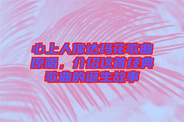 心上人像達瑪花歌曲原唱，介紹這首經(jīng)典歌曲的誕生故事