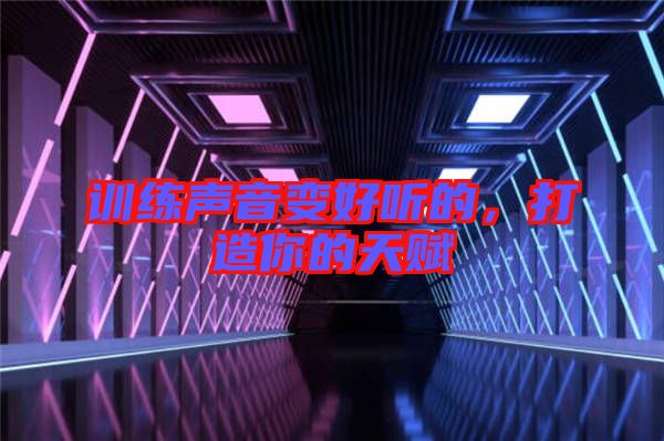 訓(xùn)練聲音變好聽的，打造你的天賦