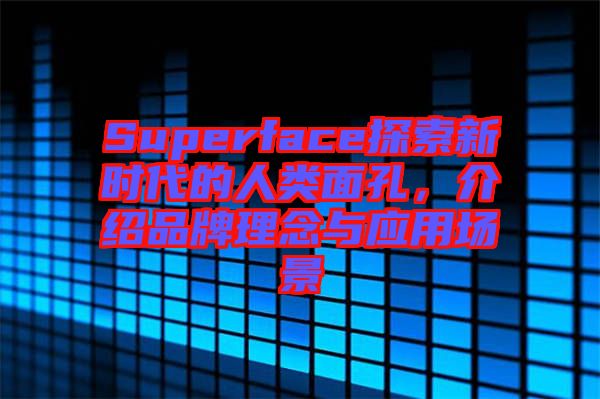 Superface探索新時代的人類面孔，介紹品牌理念與應(yīng)用場景