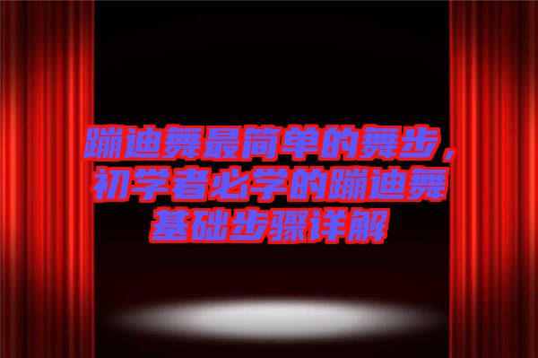 蹦迪舞最簡單的舞步，初學者必學的蹦迪舞基礎步驟詳解