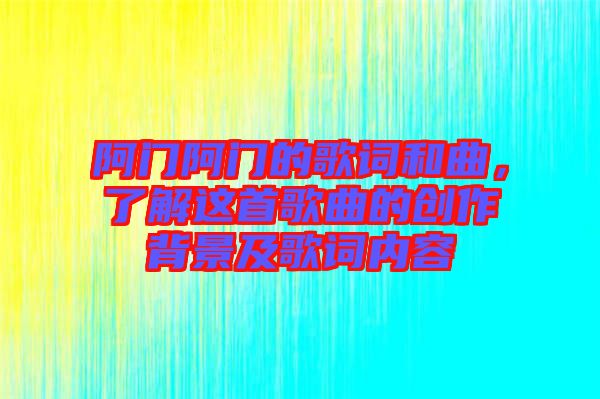 阿門阿門的歌詞和曲，了解這首歌曲的創(chuàng)作背景及歌詞內(nèi)容