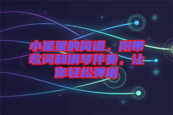 小星星的簡(jiǎn)譜，附帶歌詞和鋼琴伴奏，讓你輕松彈唱
