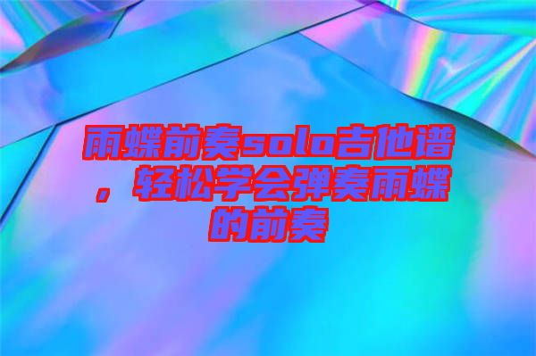 雨蝶前奏solo吉他譜，輕松學(xué)會彈奏雨蝶的前奏