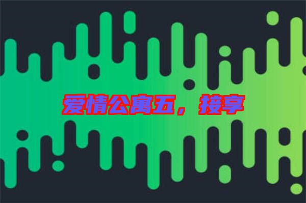 愛情公寓五，接享