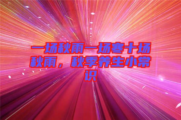 一場(chǎng)秋雨一場(chǎng)寒十場(chǎng)秋雨，秋季養(yǎng)生小常識(shí)