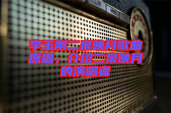 李玉剛二泉映月歌曲原唱，介紹二泉映月的演唱者