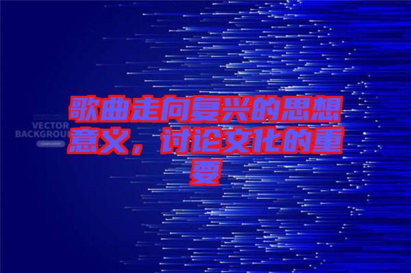 歌曲走向復(fù)興的思想意義，討論文化的重要