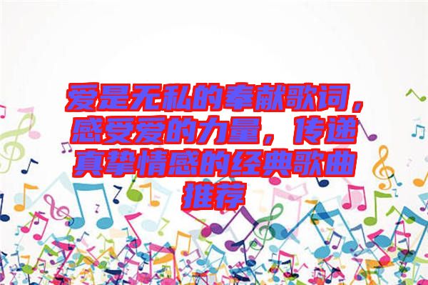 愛是無私的奉獻(xiàn)歌詞，感受愛的力量，傳遞真摯情感的經(jīng)典歌曲推薦