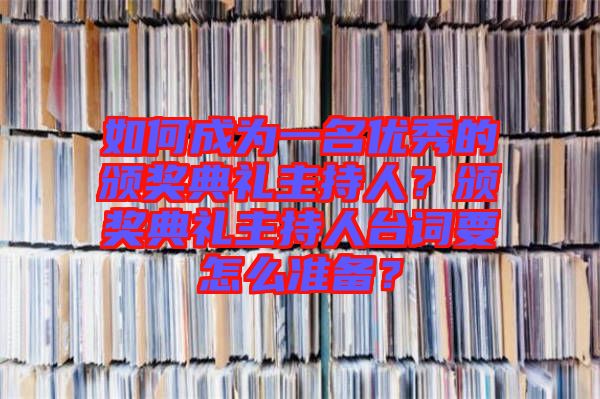 如何成為一名優(yōu)秀的頒獎(jiǎng)典禮主持人？頒獎(jiǎng)典禮主持人臺(tái)詞要怎么準(zhǔn)備？