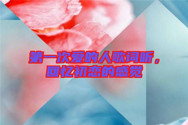 第一次愛的人歌詞聽，回憶初戀的感覺