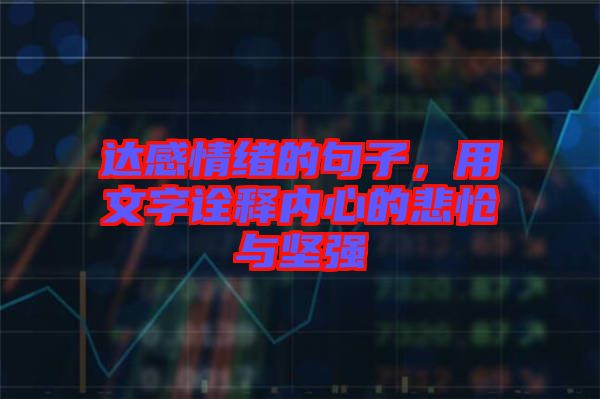 達(dá)感情緒的句子，用文字詮釋內(nèi)心的悲愴與堅(jiān)強(qiáng)