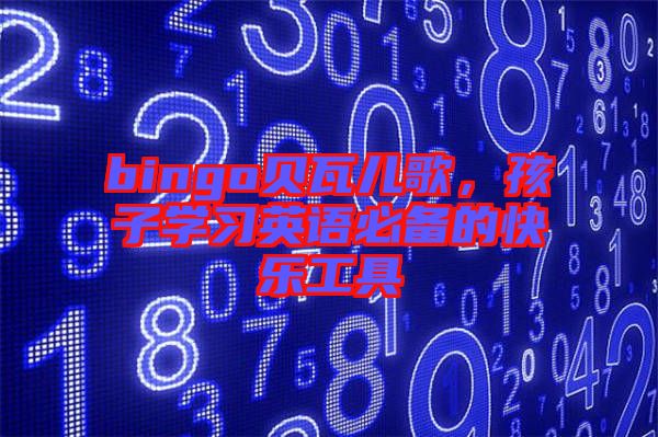 bingo貝瓦兒歌，孩子學(xué)習(xí)英語必備的快樂工具