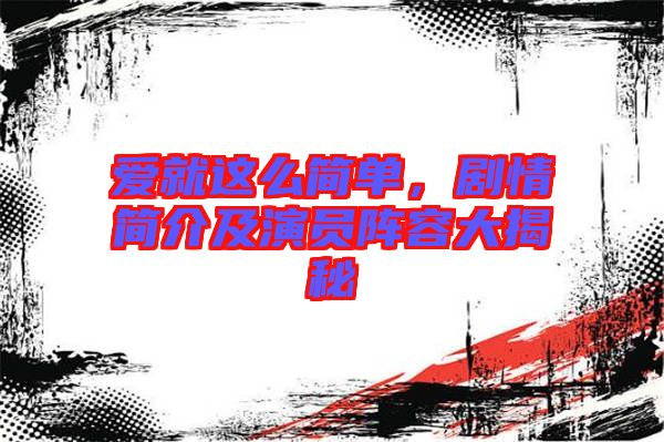 愛就這么簡單，劇情簡介及演員陣容大揭秘
