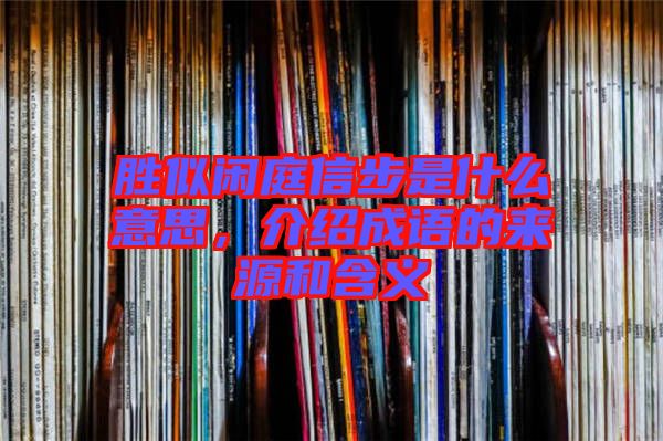 勝似閑庭信步是什么意思，介紹成語的來源和含義