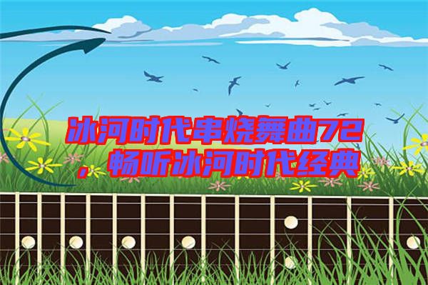 冰河時(shí)代串燒舞曲72，暢聽冰河時(shí)代經(jīng)典