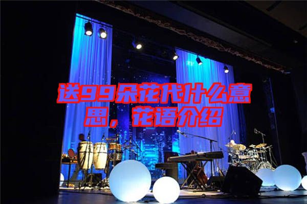 送99朵花代什么意思，花語介紹