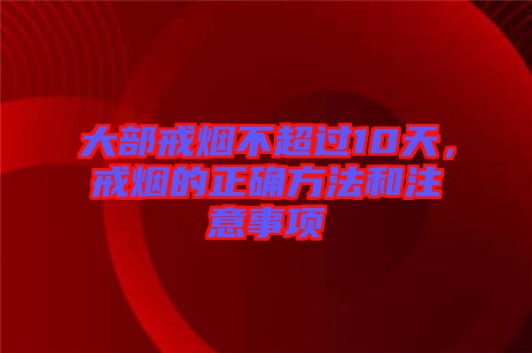大部戒煙不超過10天，戒煙的正確方法和注意事項(xiàng)