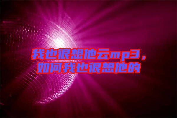 我也很想他云mp3，如何我也很想他的