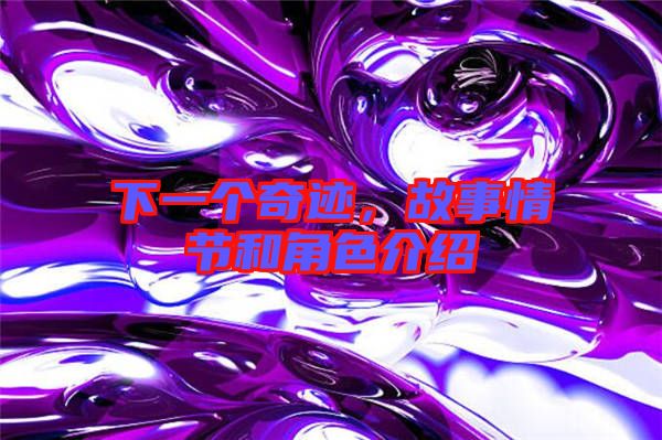下一個(gè)奇跡，故事情節(jié)和角色介紹