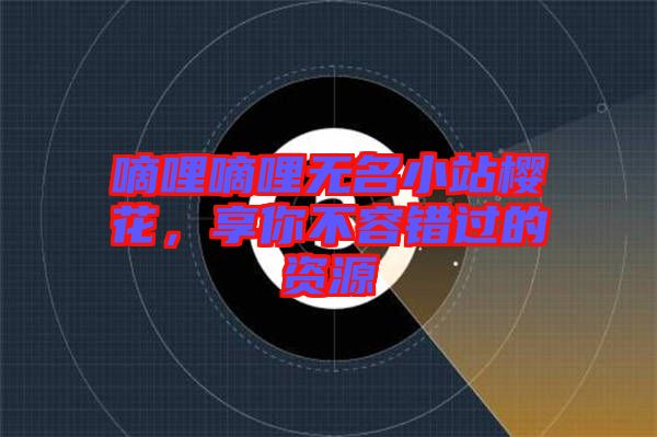 嘀哩嘀哩無(wú)名小站櫻花，享你不容錯(cuò)過(guò)的資源