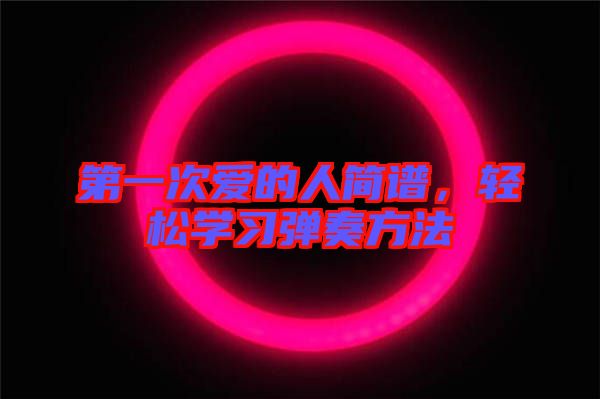 第一次愛的人簡譜，輕松學習彈奏方法