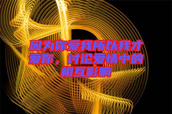 因為你愛我所以我才愛你，討論愛情中的相互影響