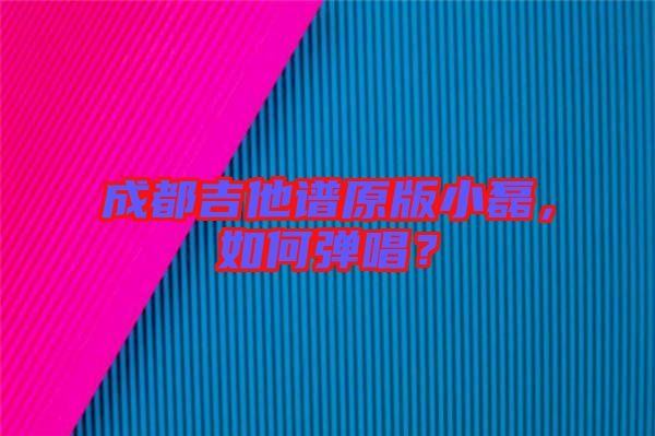 成都吉他譜原版小磊，如何彈唱？