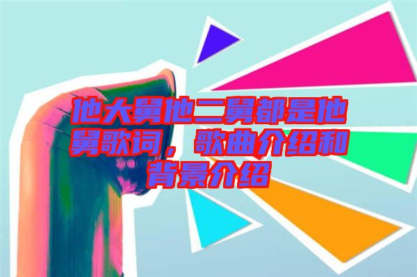 他大舅他二舅都是他舅歌詞，歌曲介紹和背景介紹