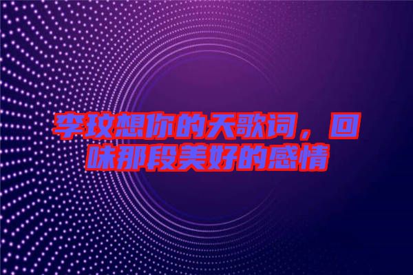 李玟想你的天歌詞，回味那段美好的感情
