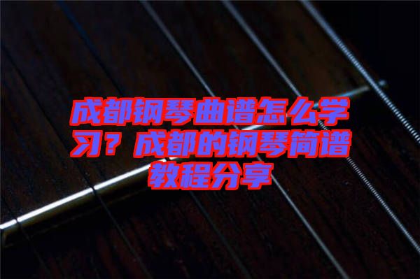 成都鋼琴曲譜怎么學(xué)習(xí)？成都的鋼琴簡(jiǎn)譜教程分享