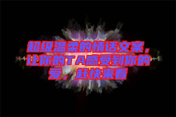 超級(jí)溫柔的情話文案，讓你的TA感受到你的愛(ài)，趕快來(lái)看