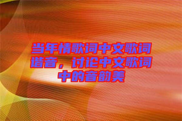 當年情歌詞中文歌詞諧音，討論中文歌詞中的音韻美