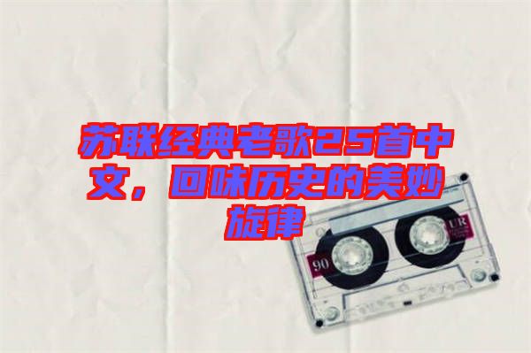 蘇聯(lián)經(jīng)典老歌25首中文，回味歷史的美妙旋律