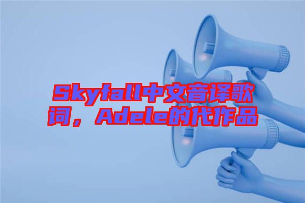 Skyfall中文音譯歌詞，Adele的代作品
