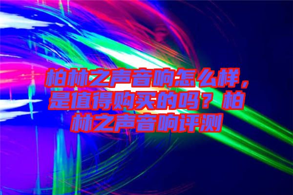 柏林之聲音響怎么樣，是值得購買的嗎？柏林之聲音響評測