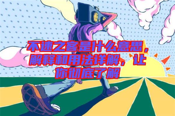 不速之客是什么意思，解釋和用法詳解，讓你徹底了解