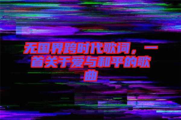 無國界跨時代歌詞，一首關(guān)于愛與和平的歌曲