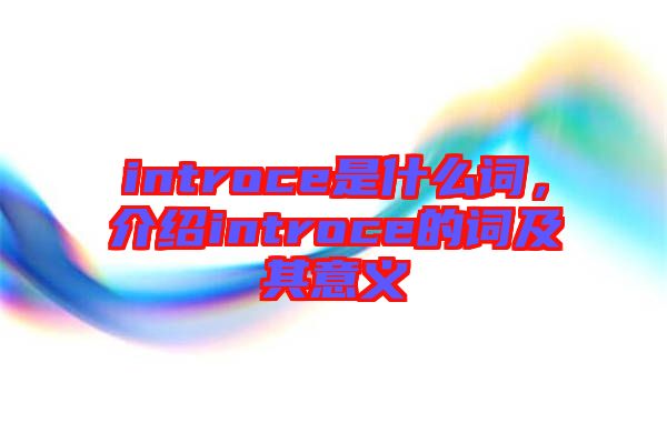 introce是什么詞，介紹introce的詞及其意義